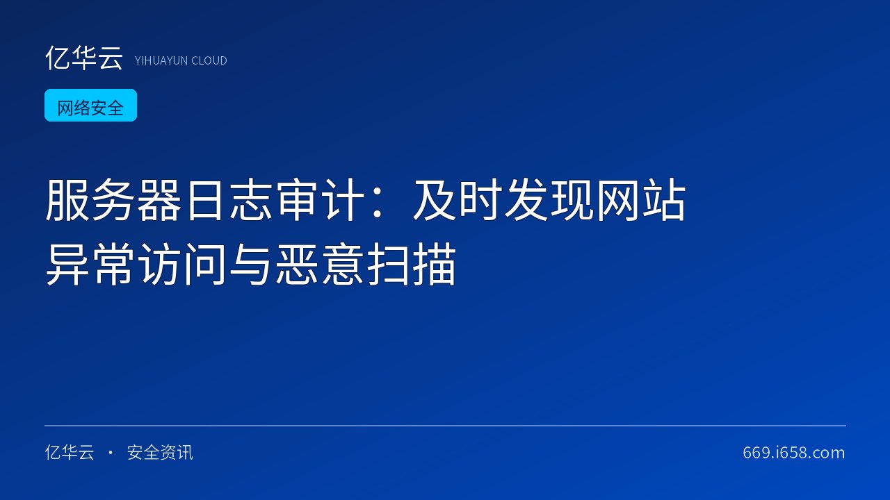 服务器日志审计：及时发现网站异常访问与恶意扫描