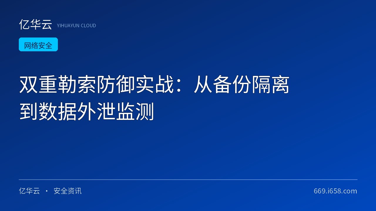 双重勒索防御实战：从备份隔离到数据外泄监测